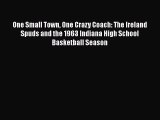 [PDF Download] One Small Town One Crazy Coach: The Ireland Spuds and the 1963 Indiana High