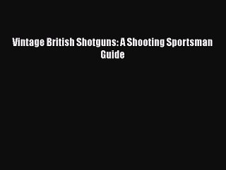 [PDF Download] Vintage British Shotguns: A Shooting Sportsman Guide [Download] Online