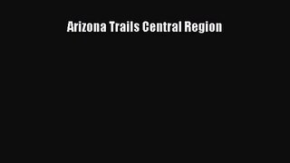[PDF Download] Arizona Trails Central Region [Read] Online