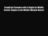 [PDF Download] Caught'ya! Grammar with a Giggle for Middle School: Giggles in the Middle (Maupin