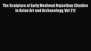 The Sculpture of Early Medieval Rajasthan (Studies in Asian Art and Archaeology Vol 21)  Free