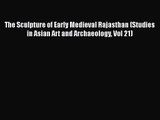 The Sculpture of Early Medieval Rajasthan (Studies in Asian Art and Archaeology Vol 21)  Free