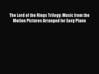 (PDF Download) The Lord of the Rings Trilogy: Music from the Motion Pictures Arranged for Easy