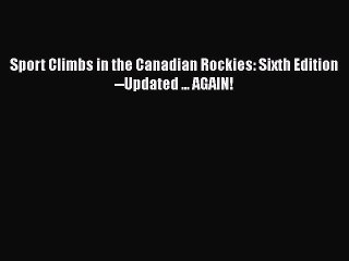 [PDF Download] Sport Climbs in the Canadian Rockies: Sixth Edition--Updated ... AGAIN! [PDF]