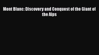 [PDF Download] Mont Blanc: Discovery and Conquest of the Giant of the Alps [Download] Full