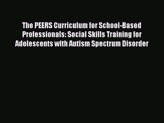 [PDF Download] The PEERS Curriculum for School-Based Professionals: Social Skills Training