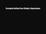 [PDF Download] Yosemite Valley Free Climbs: Supertopos [Download] Full Ebook
