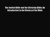 The Jewish Bible and the Christian Bible: An Introduction to the History of the Bible Free