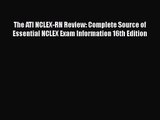 PDF Download The ATI NCLEX-RN Review: Complete Source of Essential NCLEX Exam Information 16th