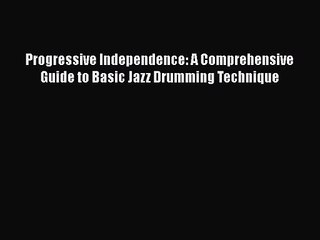 [PDF Download] Progressive Independence: A Comprehensive Guide to Basic Jazz Drumming Technique