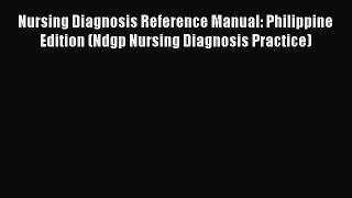 PDF Download Nursing Diagnosis Reference Manual: Philippine Edition (Ndgp Nursing Diagnosis