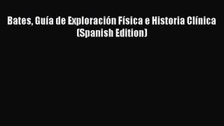 PDF Download Bates Guía de Exploración Física e Historia Clínica (Spanish Edition) PDF Full