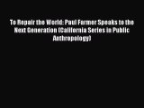 (PDF Download) To Repair the World: Paul Farmer Speaks to the Next Generation (California Series