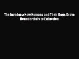 (PDF Download) The Invaders: How Humans and Their Dogs Drove Neanderthals to Extinction Read