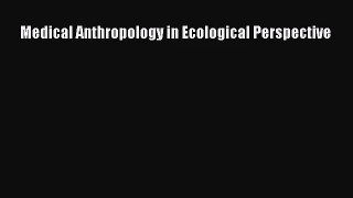 (PDF Download) Medical Anthropology in Ecological Perspective Read Online