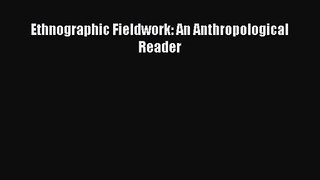 (PDF Download) Ethnographic Fieldwork: An Anthropological Reader Read Online