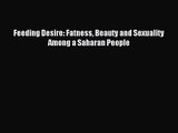 (PDF Download) Feeding Desire: Fatness Beauty and Sexuality Among a Saharan People Download