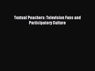 (PDF Download) Textual Poachers: Television Fans and Participatory Culture Download