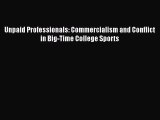 [PDF Download] Unpaid Professionals: Commercialism and Conflict in Big-Time College Sports