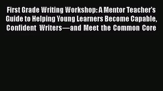 [PDF Download] First Grade Writing Workshop: A Mentor Teacher’s Guide to Helping Young Learners