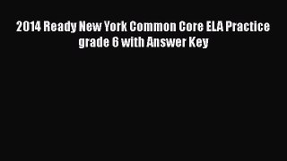 [PDF Download] 2014 Ready New York Common Core ELA Practice grade 6 with Answer Key [PDF] Online