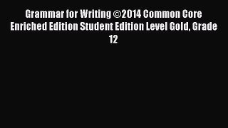 [PDF Download] Grammar for Writing ©2014 Common Core Enriched Edition Student Edition Level