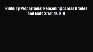 [PDF Download] Building Proportional Reasoning Across Grades and Math Strands K-8 [Download]