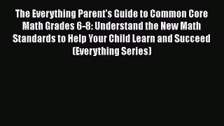 [PDF Download] The Everything Parent's Guide to Common Core Math Grades 6-8: Understand the