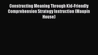 [PDF Download] Constructing Meaning Through Kid-Friendly Comprehension Strategy Instruction