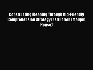 [PDF Download] Constructing Meaning Through Kid-Friendly Comprehension Strategy Instruction