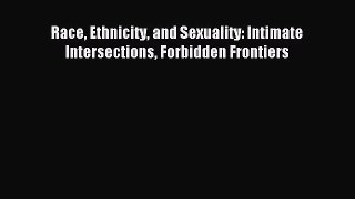 (PDF Download) Race Ethnicity and Sexuality: Intimate Intersections Forbidden Frontiers Download