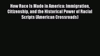 (PDF Download) How Race Is Made in America: Immigration Citizenship and the Historical Power
