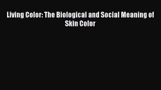 (PDF Download) Living Color: The Biological and Social Meaning of Skin Color PDF