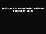 [PDF Download] Good Habits Great Readers Teacher's Guide Grade 6 Common Core Edition [Download]