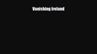[PDF Download] Vanishing Ireland [Download] Online