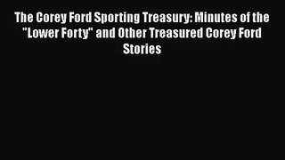 [PDF Download] The Corey Ford Sporting Treasury: Minutes of the Lower Forty and Other Treasured