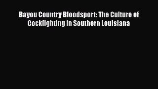 [PDF Download] Bayou Country Bloodsport: The Culture of Cockfighting in Southern Louisiana