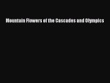 [PDF Download] Mountain Flowers of the Cascades and Olympics [Download] Full Ebook