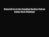 [PDF Download] Waterfall Ice in the Canadian Rockies (Falcon Guides Rock Climbing) [PDF] Full