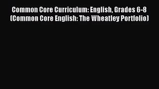 [PDF Download] Common Core Curriculum: English Grades 6-8 (Common Core English: The Wheatley