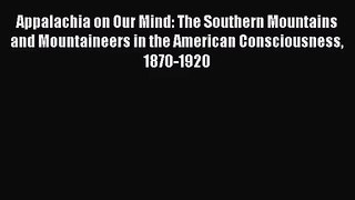 [PDF Download] Appalachia on Our Mind: The Southern Mountains and Mountaineers in the American