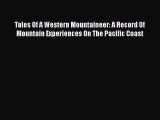 [PDF Download] Tales Of A Western Mountaineer: A Record Of Mountain Experiences On The Pacific