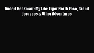 [PDF Download] Anderl Heckmair: My Life: Eiger North Face Grand Jorasses & Other Adventures