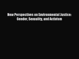 (PDF Download) New Perspectives on Environmental Justice: Gender Sexuality and Activism Read