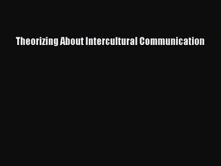 (PDF Download) Theorizing About Intercultural Communication PDF