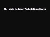[PDF Download] The Lady in the Tower: The Fall of Anne Boleyn [PDF] Full Ebook