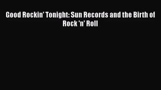[PDF Download] Good Rockin' Tonight: Sun Records and the Birth of Rock 'n' Roll [PDF] Full