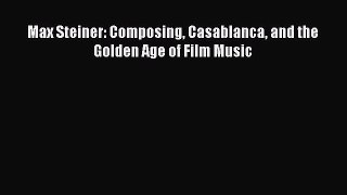 [PDF Download] Max Steiner: Composing Casablanca and the Golden Age of Film Music [Read] Full