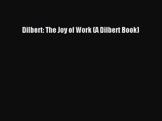 (PDF Download) Dilbert: The Joy of Work (A Dilbert Book) PDF