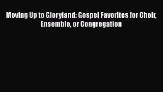 [PDF Download] Moving Up to Gloryland: Gospel Favorites for Choir Ensemble or Congregation